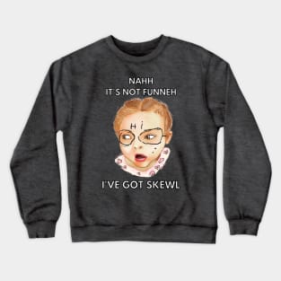 nahh it's not funneh ive got skewl Crewneck Sweatshirt